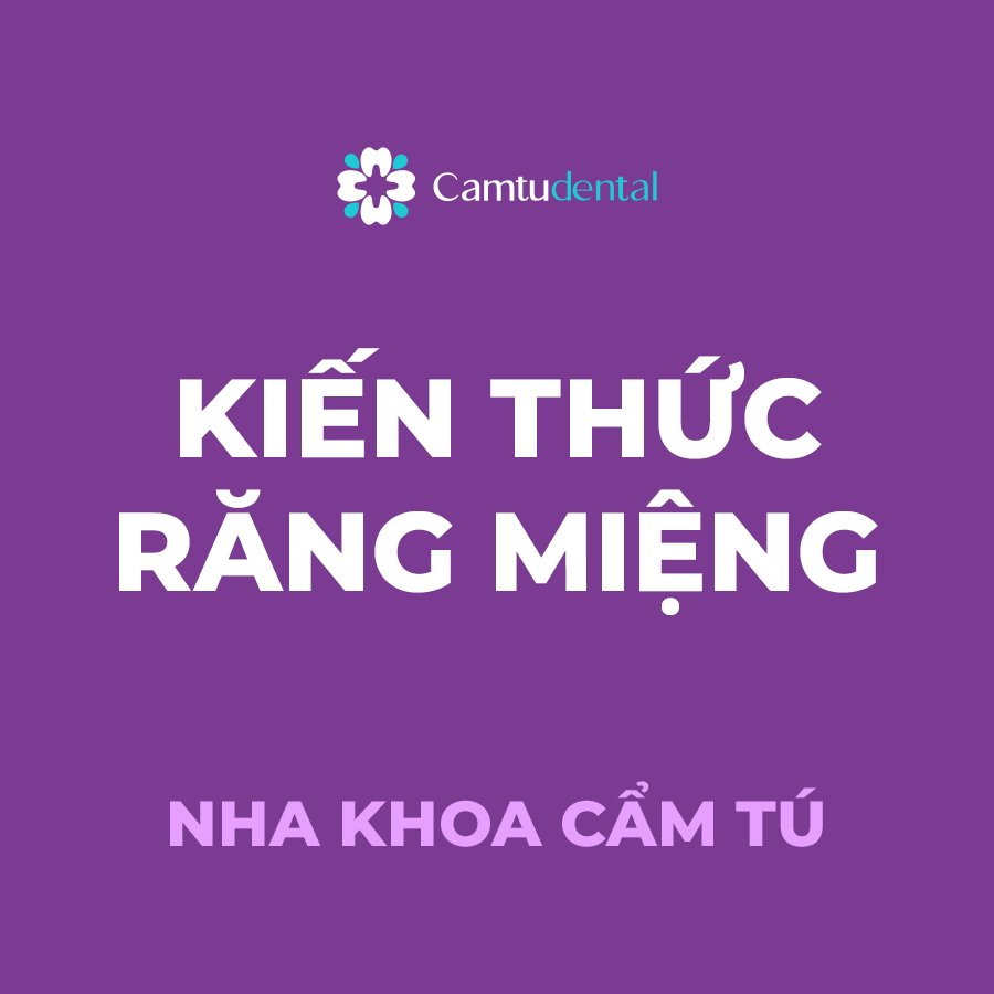 Bài viết kiến thức răng miệng bởi Nha Khoa Cẩm Tú Camtudental